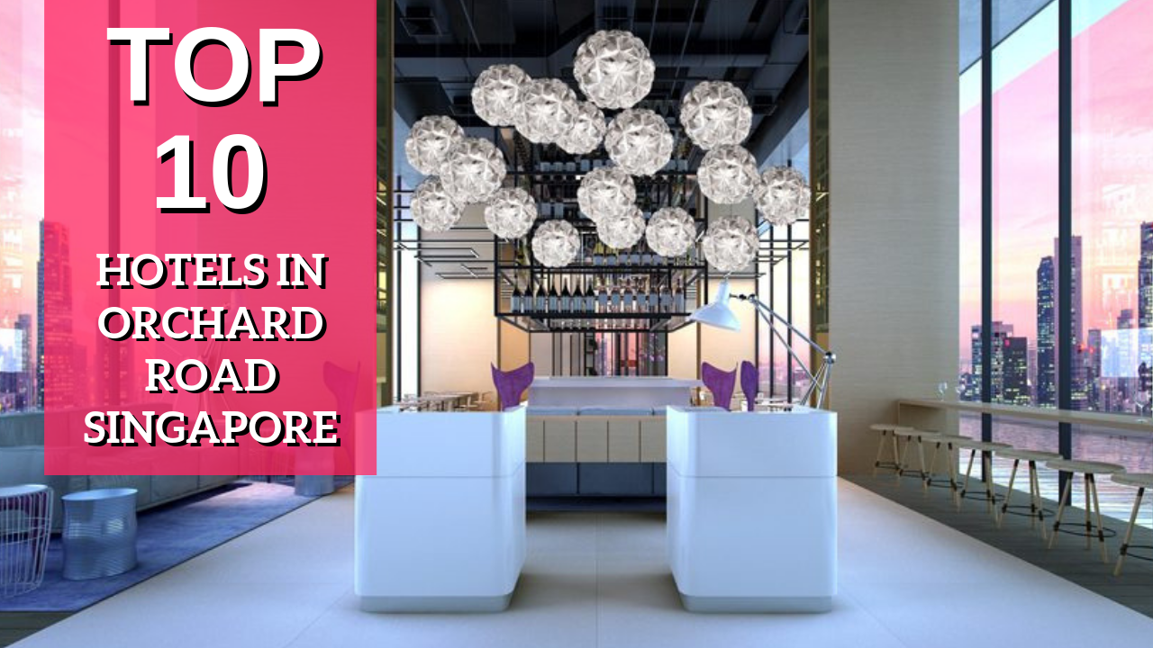 Top 10 Hotels in Orchard Road Singapore